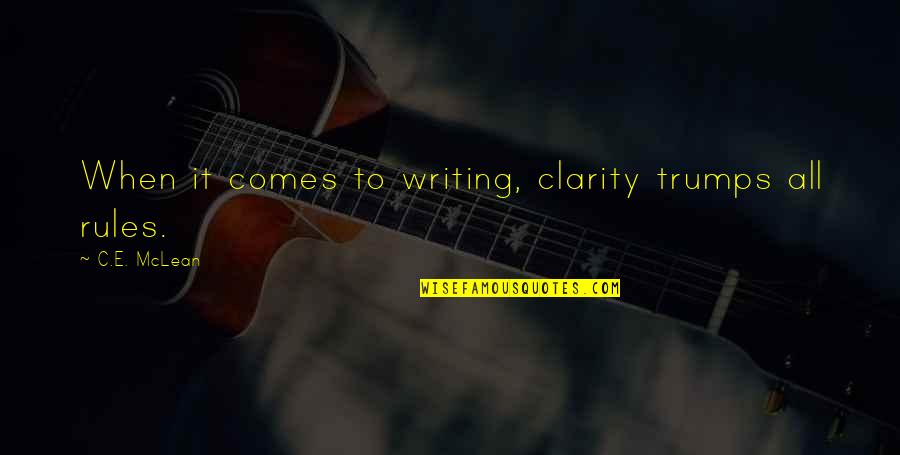 Clarity Quotes By C.E. McLean: When it comes to writing, clarity trumps all