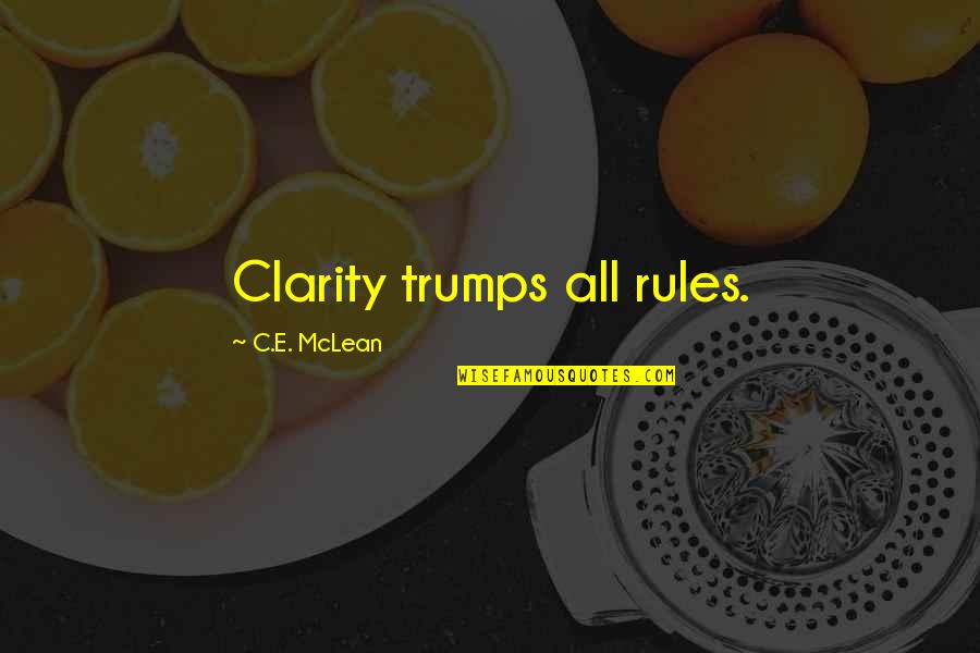 Clarity Quotes By C.E. McLean: Clarity trumps all rules.