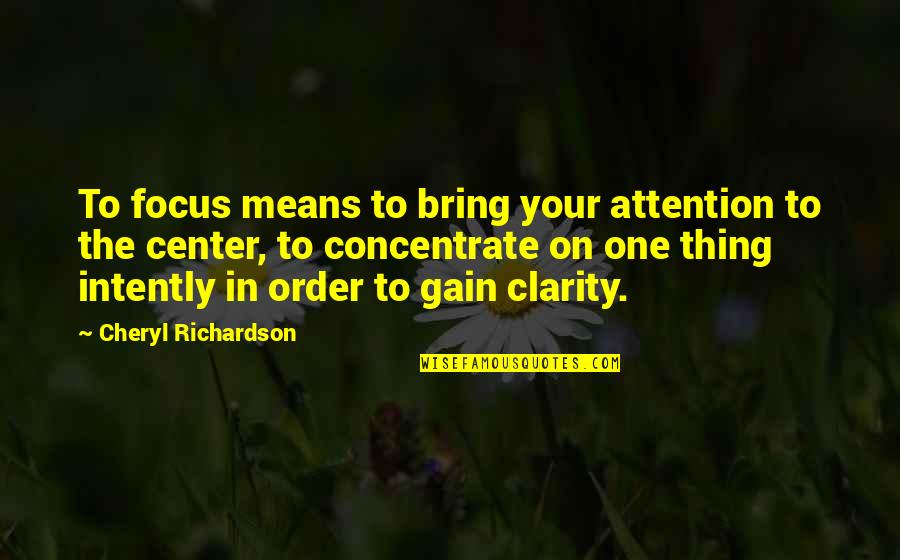 Clarity Quotes By Cheryl Richardson: To focus means to bring your attention to