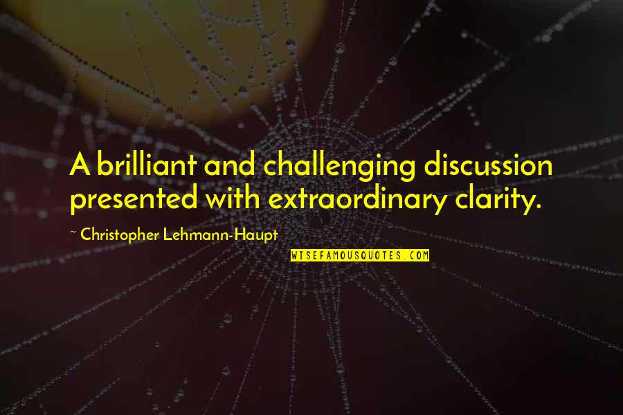 Clarity Quotes By Christopher Lehmann-Haupt: A brilliant and challenging discussion presented with extraordinary