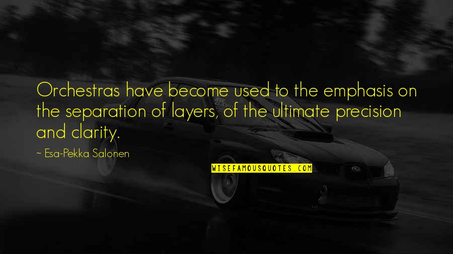 Clarity Quotes By Esa-Pekka Salonen: Orchestras have become used to the emphasis on