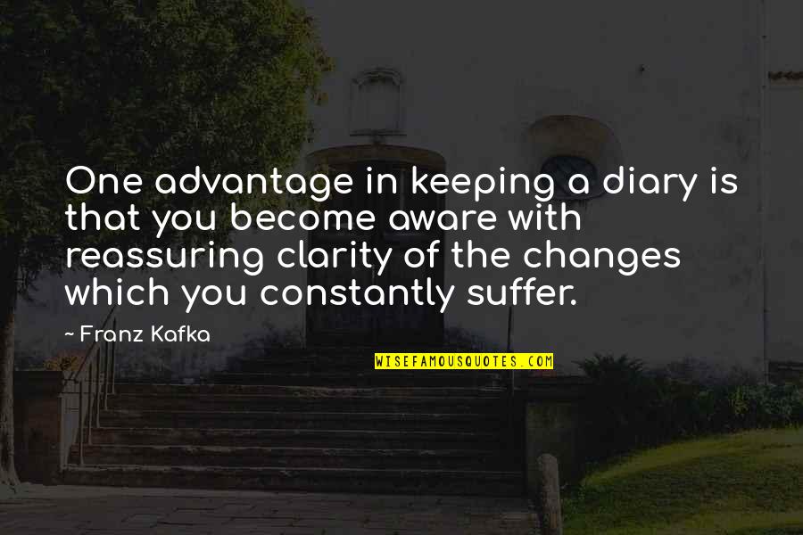 Clarity Quotes By Franz Kafka: One advantage in keeping a diary is that