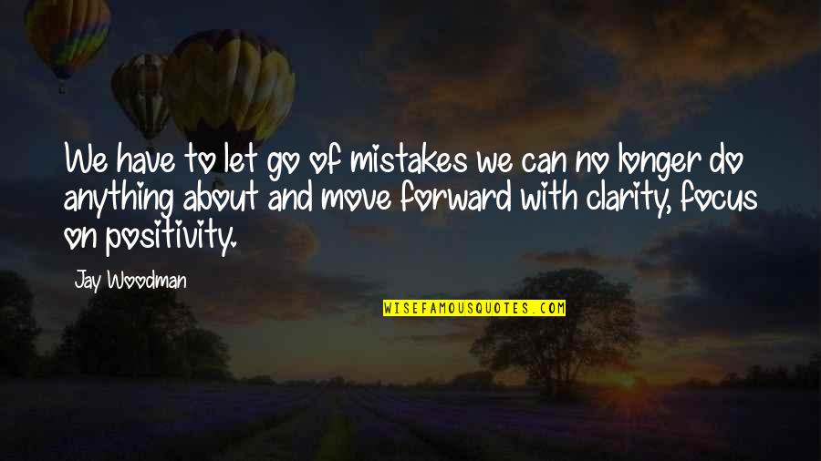 Clarity Quotes By Jay Woodman: We have to let go of mistakes we