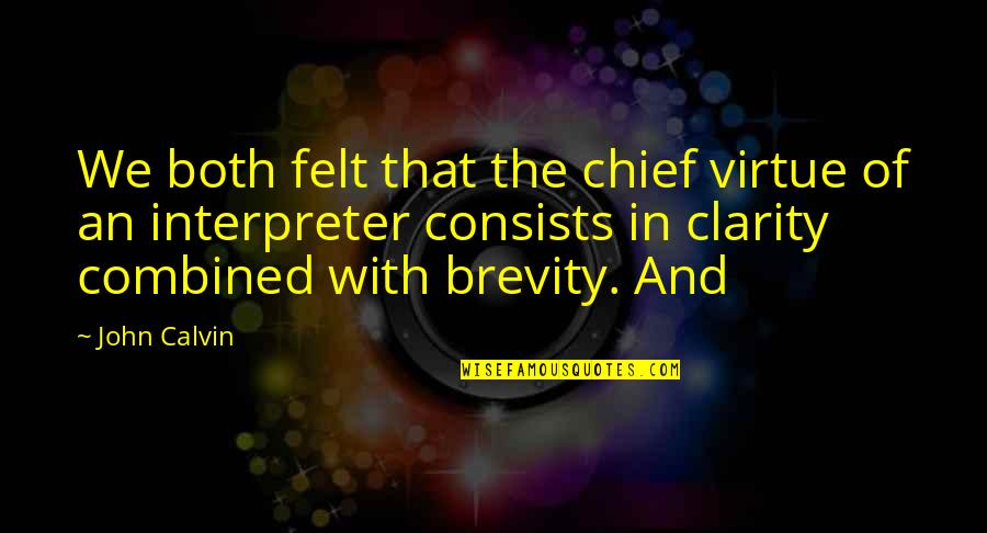 Clarity Quotes By John Calvin: We both felt that the chief virtue of