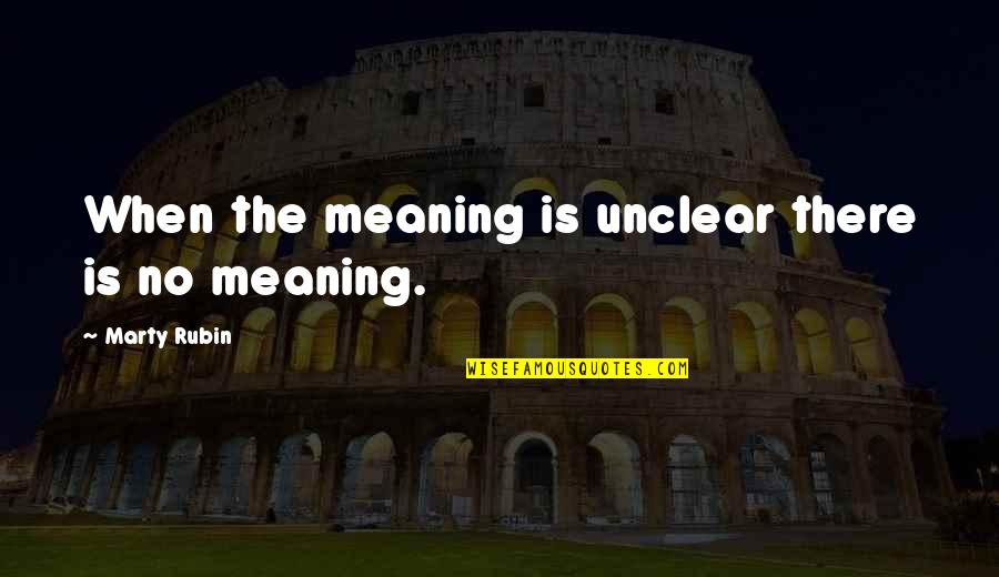 Clarity Quotes By Marty Rubin: When the meaning is unclear there is no