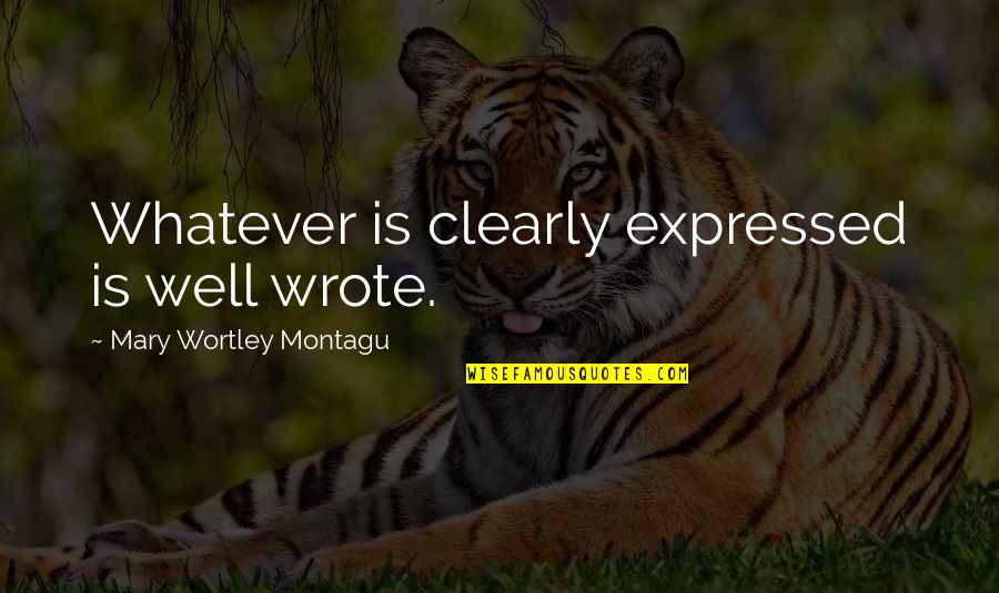 Clarity Quotes By Mary Wortley Montagu: Whatever is clearly expressed is well wrote.