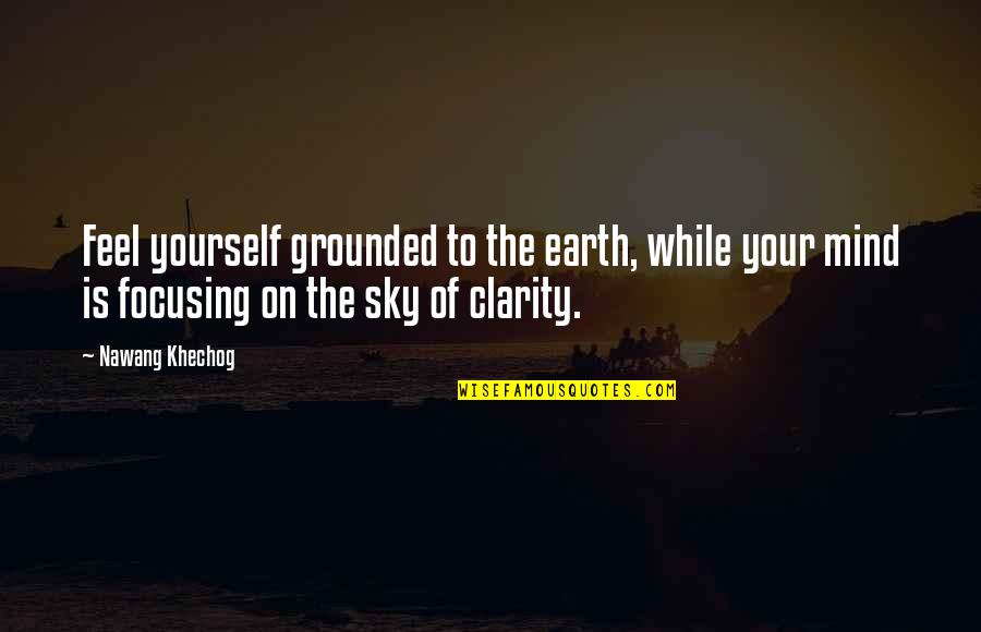 Clarity Quotes By Nawang Khechog: Feel yourself grounded to the earth, while your