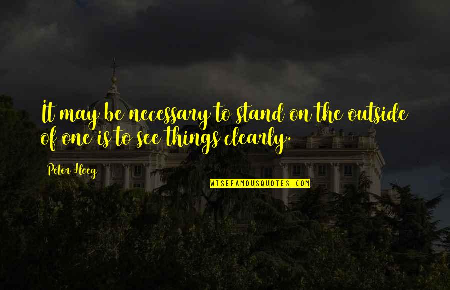 Clarity Understanding Quotes By Peter Hoeg: It may be necessary to stand on the