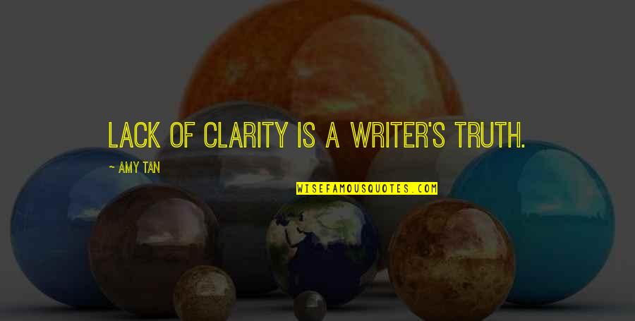 Clarity's Quotes By Amy Tan: Lack of clarity is a writer's truth.