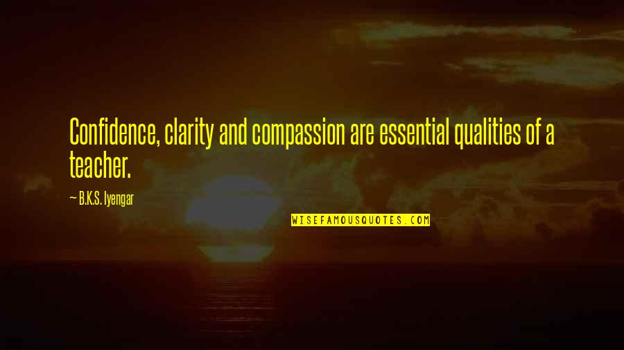 Clarity's Quotes By B.K.S. Iyengar: Confidence, clarity and compassion are essential qualities of