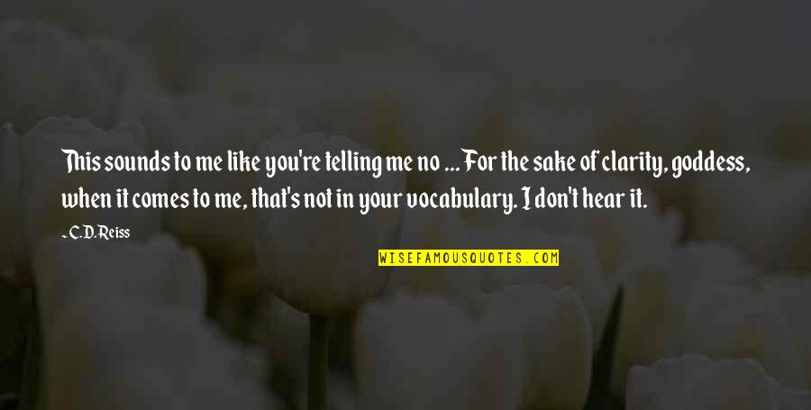 Clarity's Quotes By C.D. Reiss: This sounds to me like you're telling me