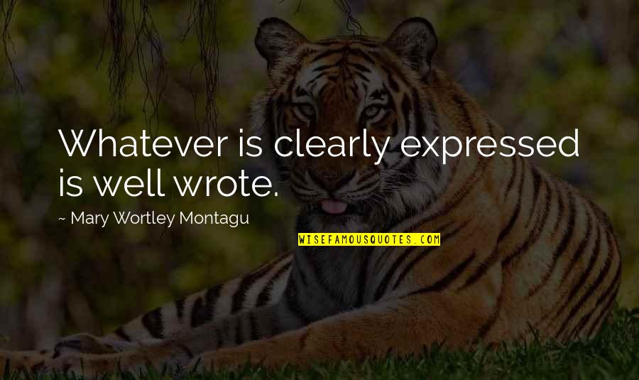 Clarity's Quotes By Mary Wortley Montagu: Whatever is clearly expressed is well wrote.