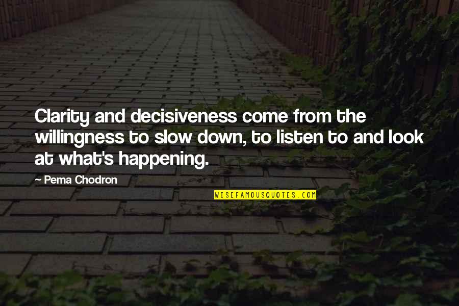 Clarity's Quotes By Pema Chodron: Clarity and decisiveness come from the willingness to