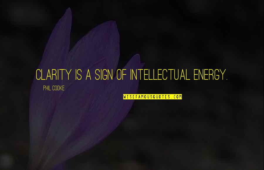 Clarity's Quotes By Phil Cooke: Clarity is a sign of intellectual energy.