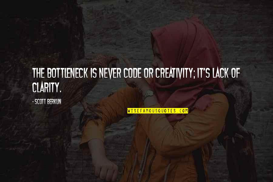 Clarity's Quotes By Scott Berkun: The bottleneck is never code or creativity; it's