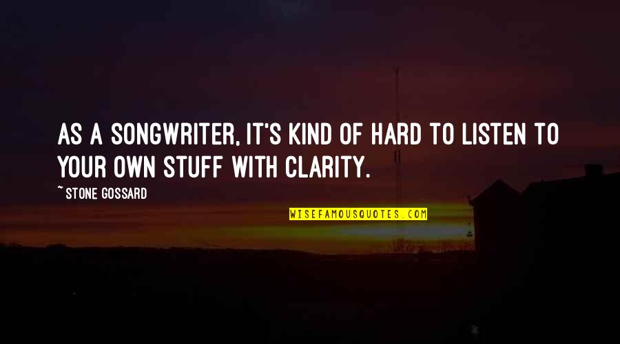 Clarity's Quotes By Stone Gossard: As a songwriter, it's kind of hard to