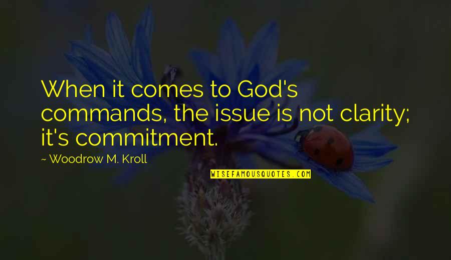 Clarity's Quotes By Woodrow M. Kroll: When it comes to God's commands, the issue