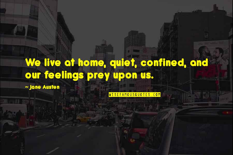 Clarividente Deseret Quotes By Jane Austen: We live at home, quiet, confined, and our