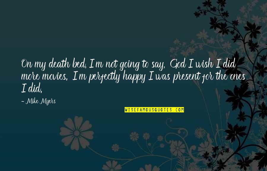 Clarividentes Gratis Quotes By Mike Myers: On my death bed, I'm not going to Clarividentes Gratis Quotes By Mike Myers: On my death bed, I'm not going to