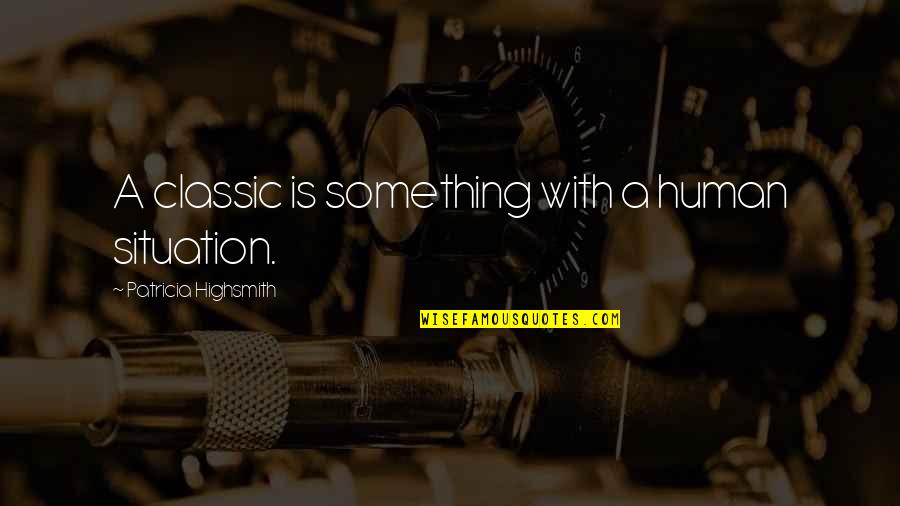 Clarizza Singson Quotes By Patricia Highsmith: A classic is something with a human situation. Clarizza Singson Quotes By Patricia Highsmith: A classic is something with a human situation.