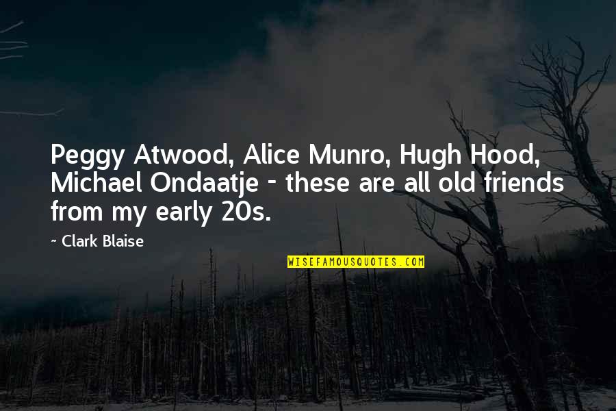 Clark And Michael Quotes By Clark Blaise: Peggy Atwood, Alice Munro, Hugh Hood, Michael Ondaatje