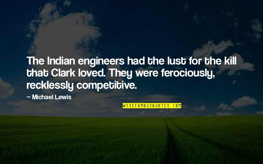 Clark And Michael Quotes By Michael Lewis: The Indian engineers had the lust for the