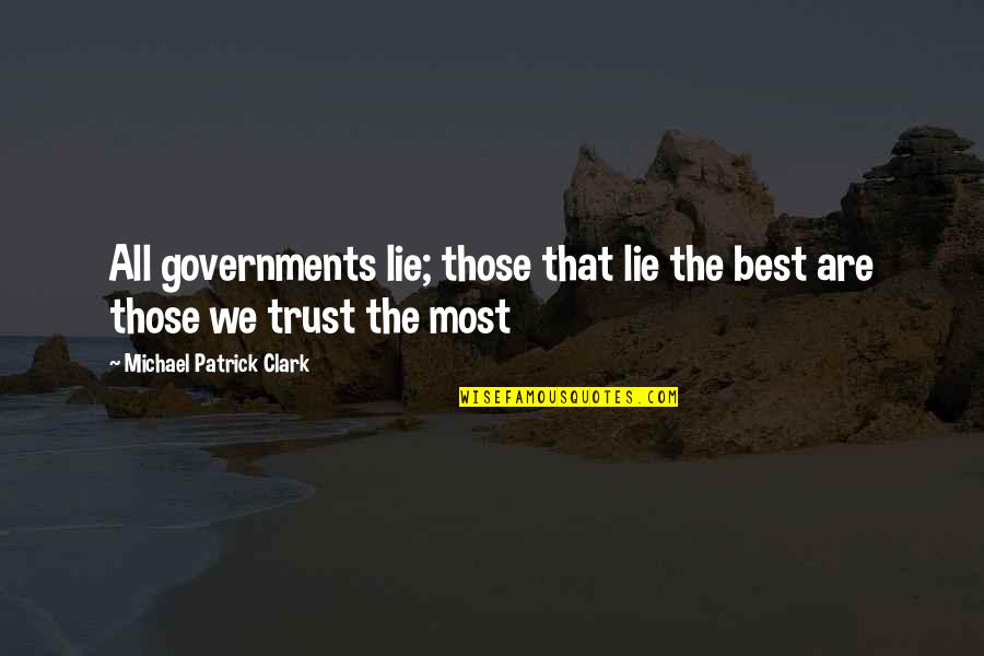 Clark And Michael Quotes By Michael Patrick Clark: All governments lie; those that lie the best
