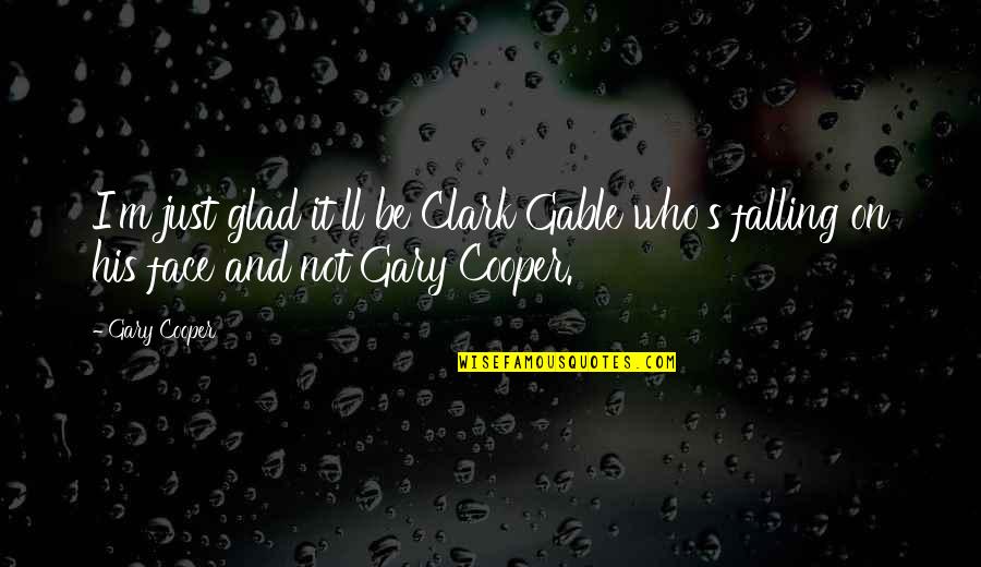 Clark Gable Quotes By Gary Cooper: I'm just glad it'll be Clark Gable who's