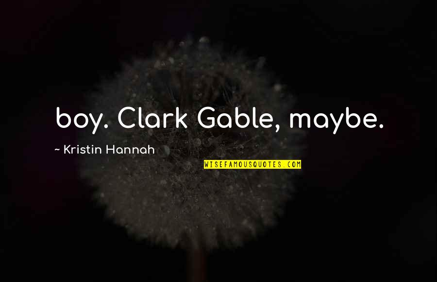 Clark Gable Quotes By Kristin Hannah: boy. Clark Gable, maybe.