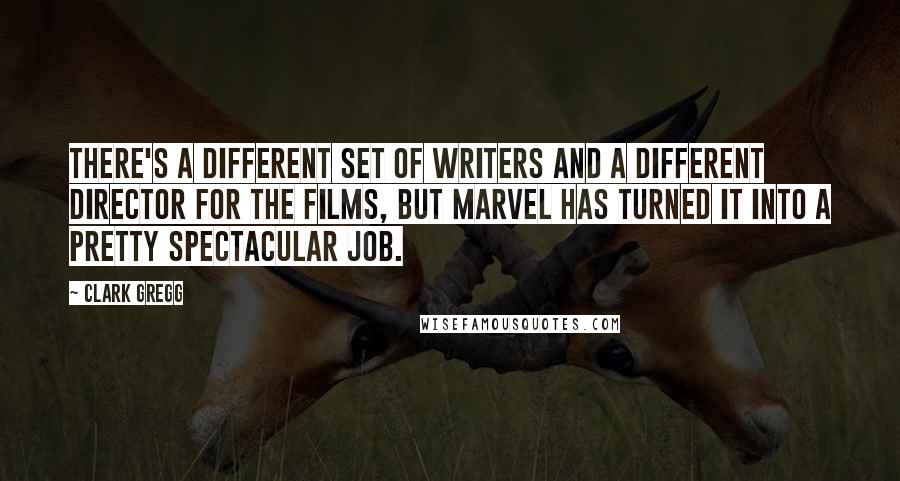 Clark Gregg quotes: There's a different set of writers and a different director for the films, but Marvel has turned it into a pretty spectacular job.