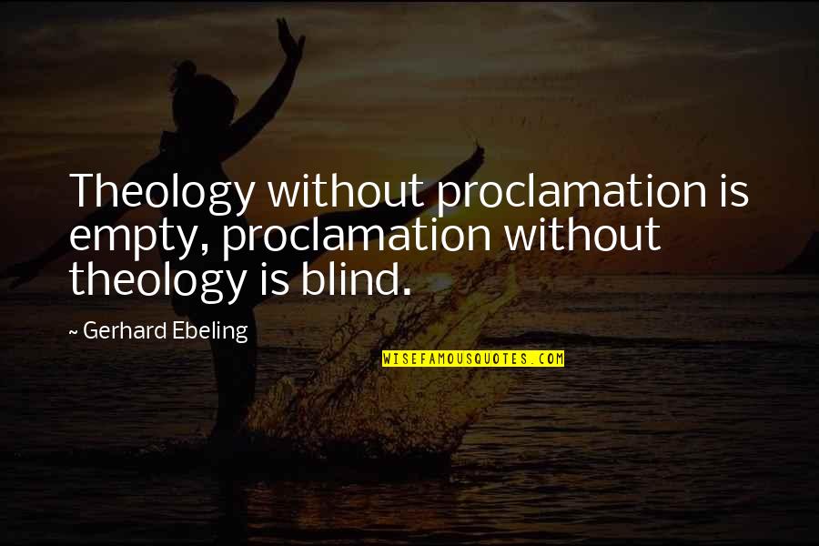 Clark Griswold Tylenol Quotes By Gerhard Ebeling: Theology without proclamation is empty, proclamation without theology