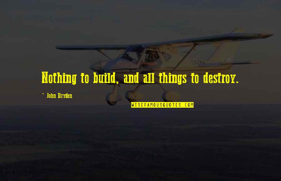 Clark Howard Life Insurance Quotes By John Dryden: Nothing to build, and all things to destroy.