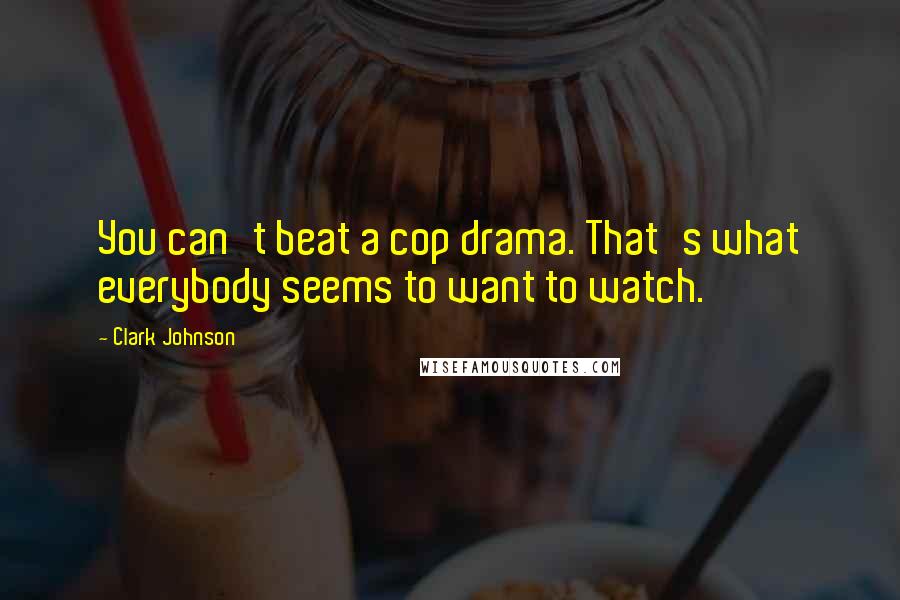 Clark Johnson quotes: You can't beat a cop drama. That's what everybody seems to want to watch.