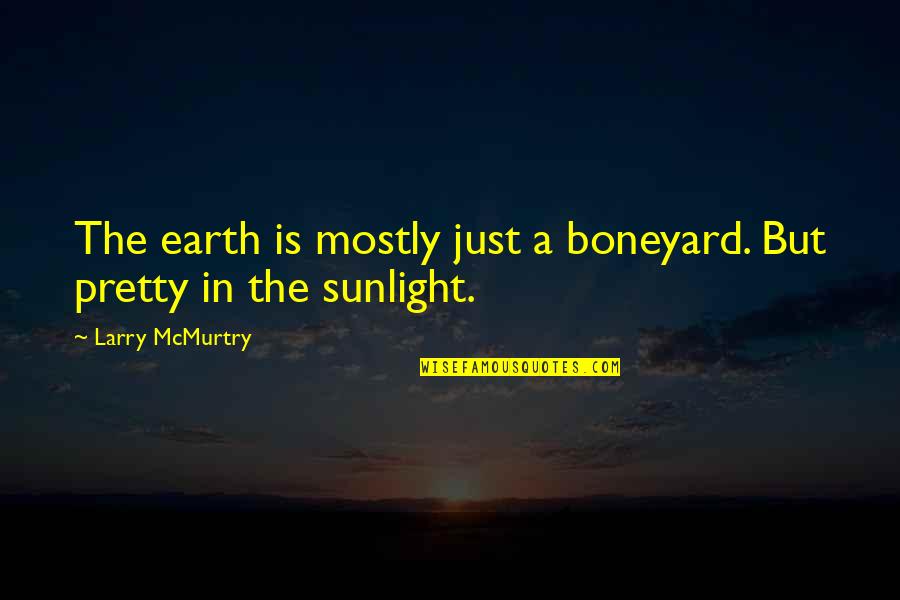 Clark Kent Inspirational Quotes By Larry McMurtry: The earth is mostly just a boneyard. But