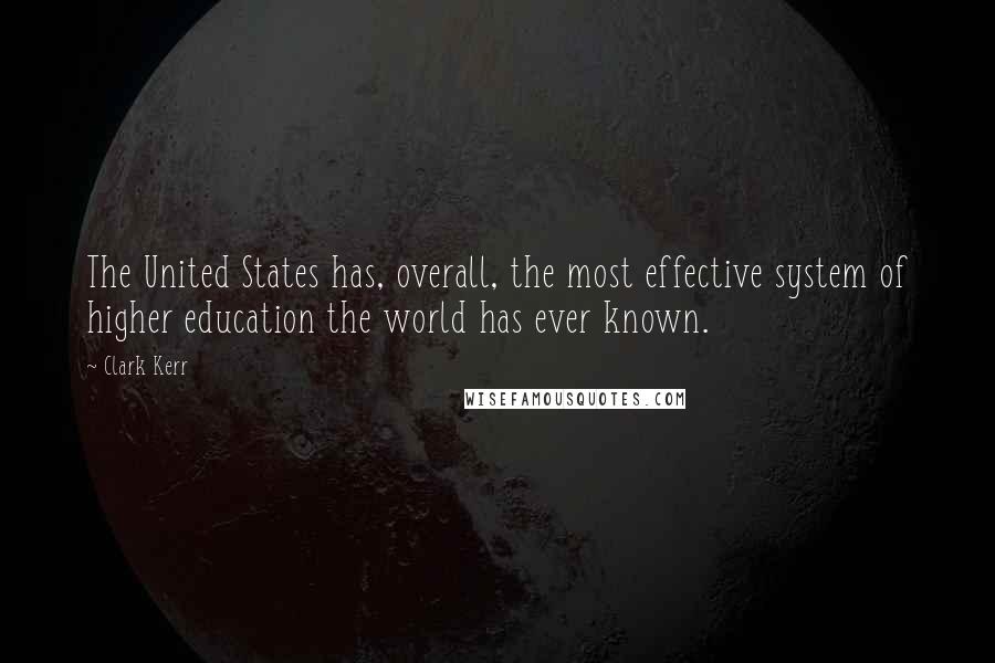Clark Kerr quotes: The United States has, overall, the most effective system of higher education the world has ever known.