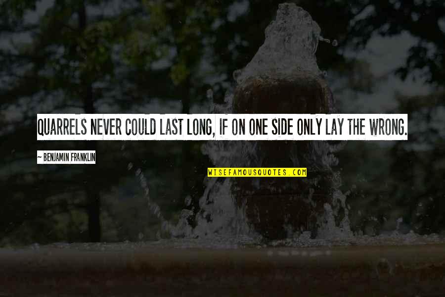 Clark Kerr Quotes By Benjamin Franklin: Quarrels never could last long, if on one Clark Kerr Quotes By Benjamin Franklin: Quarrels never could last long, if on one
