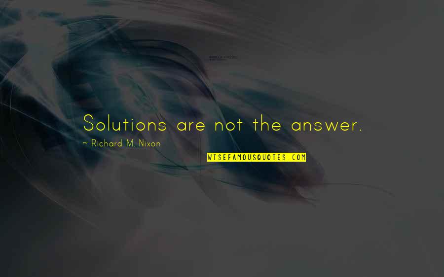 Clark Kerr Quotes By Richard M. Nixon: Solutions are not the answer. Clark Kerr Quotes By Richard M. Nixon: Solutions are not the answer.