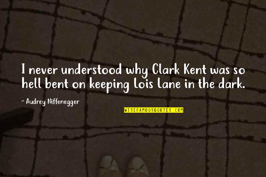 Clark Quotes By Audrey Niffenegger: I never understood why Clark Kent was so