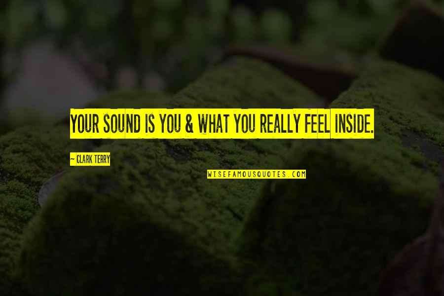 Clark Quotes By Clark Terry: Your sound is you & what you really