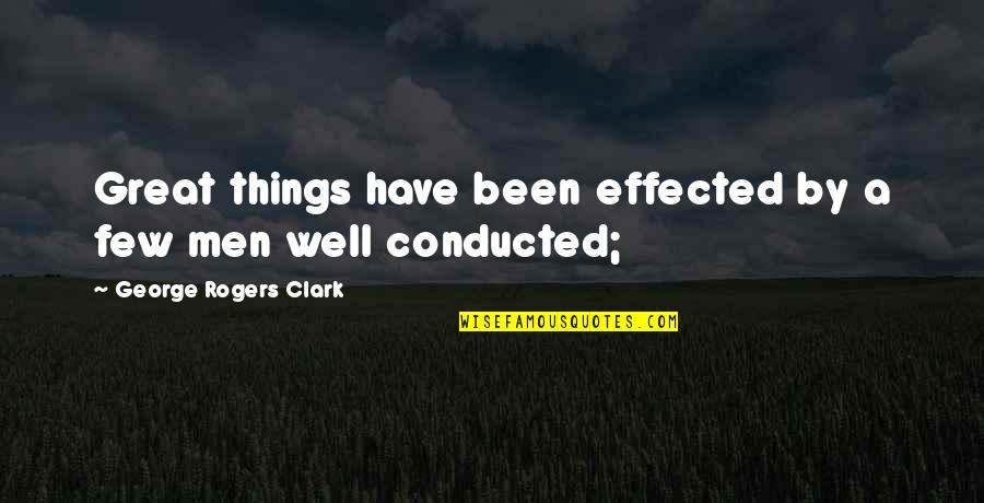 Clark Quotes By George Rogers Clark: Great things have been effected by a few