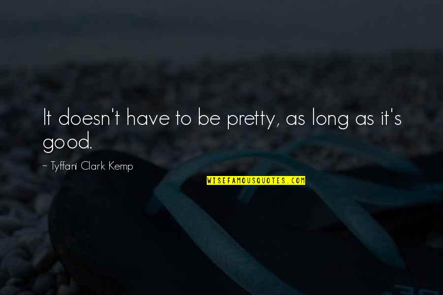 Clark Quotes By Tyffani Clark Kemp: It doesn't have to be pretty, as long