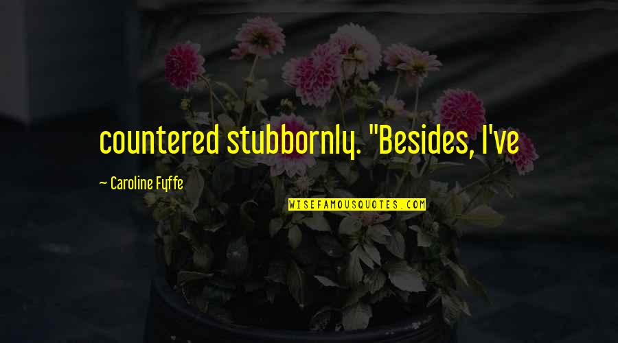 Clarke Griffin Best Quotes By Caroline Fyffe: countered stubbornly. "Besides, I've
