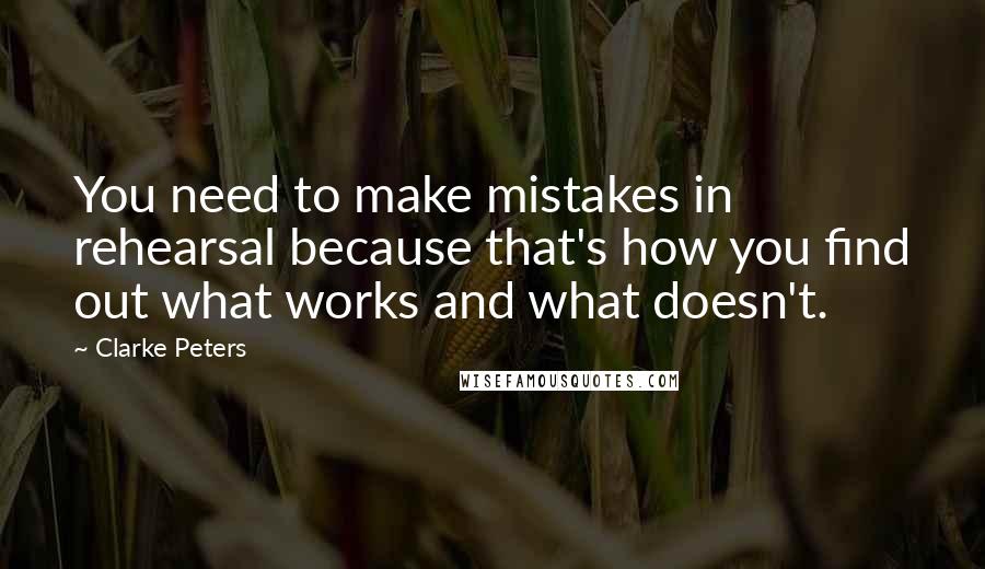 Clarke Peters quotes: You need to make mistakes in rehearsal because that's how you find out what works and what doesn't.