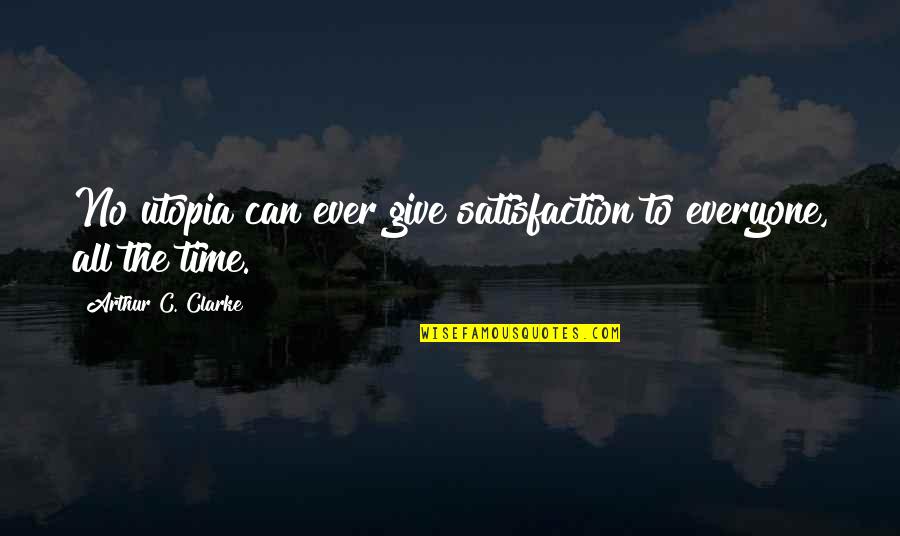 Clarke Quotes By Arthur C. Clarke: No utopia can ever give satisfaction to everyone, Clarke Quotes By Arthur C. Clarke: No utopia can ever give satisfaction to everyone,