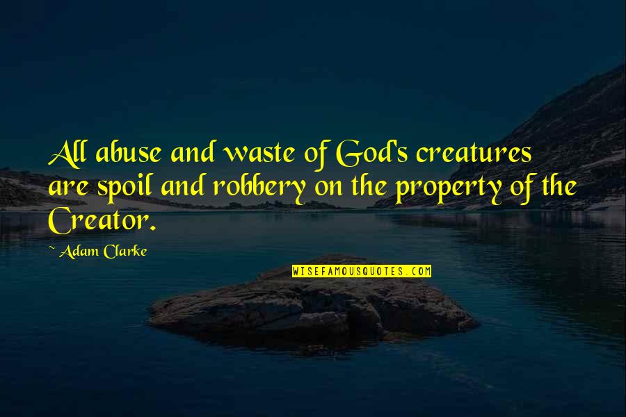 Clarke's Quotes By Adam Clarke: All abuse and waste of God's creatures are