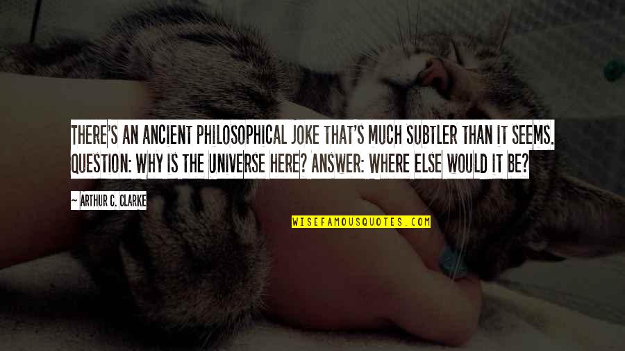 Clarke's Quotes By Arthur C. Clarke: There's an ancient philosophical joke that's much subtler Clarke's Quotes By Arthur C. Clarke: There's an ancient philosophical joke that's much subtler