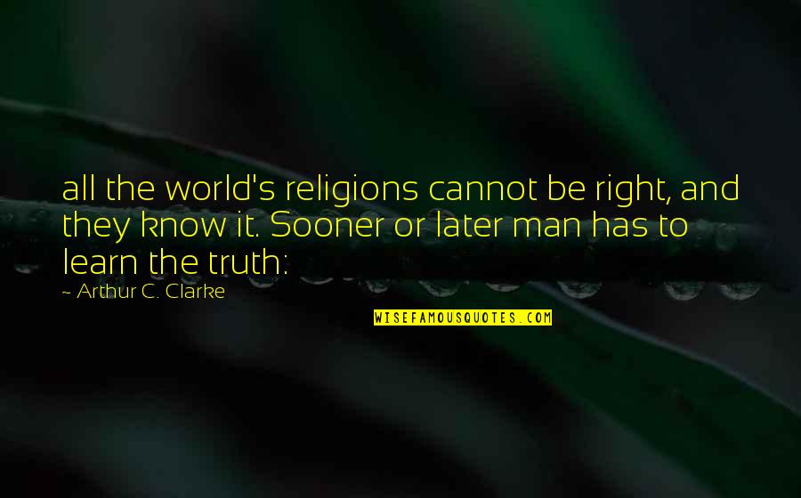 Clarke's Quotes By Arthur C. Clarke: all the world's religions cannot be right, and Clarke's Quotes By Arthur C. Clarke: all the world's religions cannot be right, and