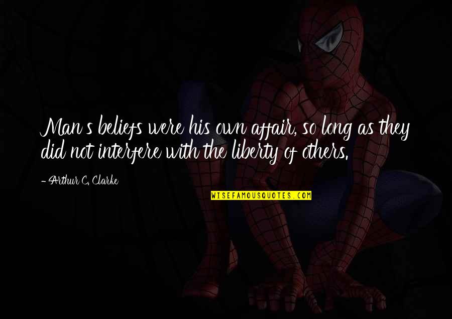 Clarke's Quotes By Arthur C. Clarke: Man's beliefs were his own affair, so long Clarke's Quotes By Arthur C. Clarke: Man's beliefs were his own affair, so long