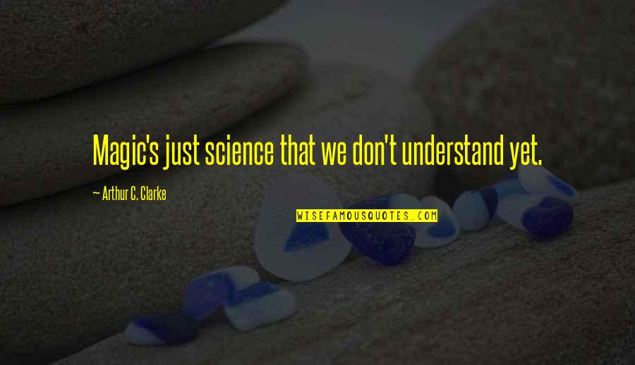 Clarke's Quotes By Arthur C. Clarke: Magic's just science that we don't understand yet.
