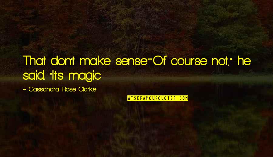 Clarke's Quotes By Cassandra Rose Clarke: That don't make sense.""Of course not," he said. Clarke's Quotes By Cassandra Rose Clarke: That don't make sense.""Of course not," he said.
